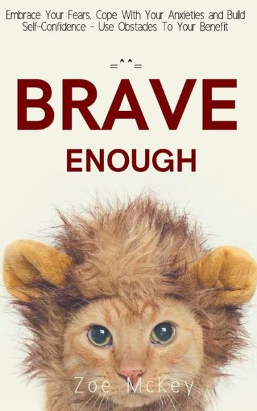 Cover for Zoe McKey · Brave Enough Embrace Your Fears, Cope With Your Anxieties and Build Self-Confidence - Use Obstacles To Your Benefit (Pocketbok) (2018)