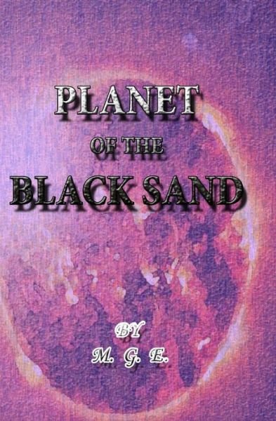 Planet of the Black Sand - M G E - Books - Independently Published - 9781728785431 - December 12, 2018
