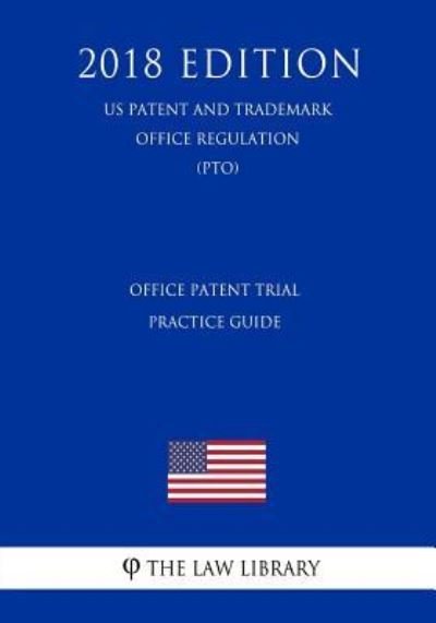 Cover for The Law Library · Office Patent Trial Practice Guide (US Patent and Trademark Office Regulation) (PTO) (2018 Edition) (Pocketbok) (2018)