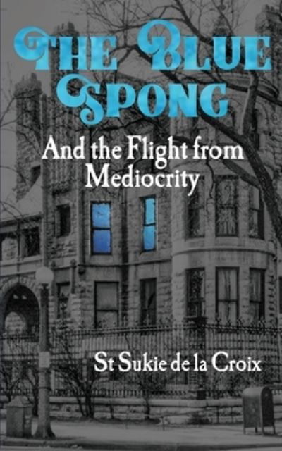 Cover for St Sukie De La Croix · The Blue Spong and the Flight from Mediocrity (Paperback Book) (2020)