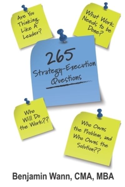 Cover for Benjamin Wann · 265 Strategy-Execution Questions: 265 Strategy-Execution Questions to assess your organization, function, team, and self - Getting Sh*t Done: The No-Nonsense Framework to Closing the Strategy-Execution Gap (Paperback Book) (2021)