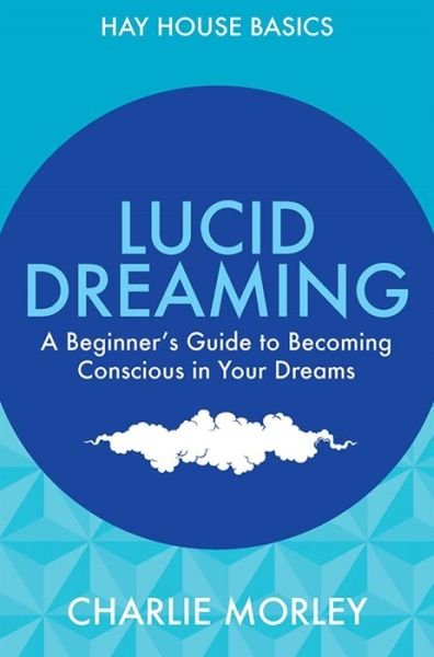 Cover for Charlie Morley · HAY HOUSE BASICS: Lucid dreaming - a beginners guide to becoming conscious in your dreams (Paperback Book) (2015)