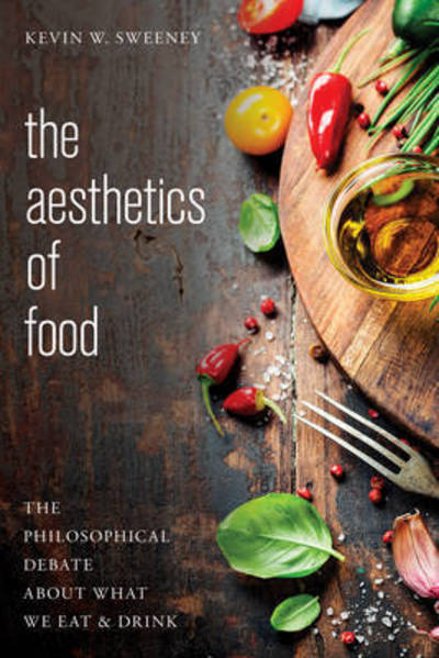 Cover for Kevin W. Sweeney · The Aesthetics of Food: The Philosophical Debate About What We Eat and Drink (Paperback Book) (2018)