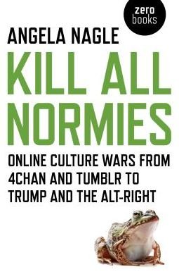 Cover for Angela Nagle · Kill All Normies – Online culture wars from 4chan and Tumblr to Trump and the alt–right (Paperback Book) (2017)
