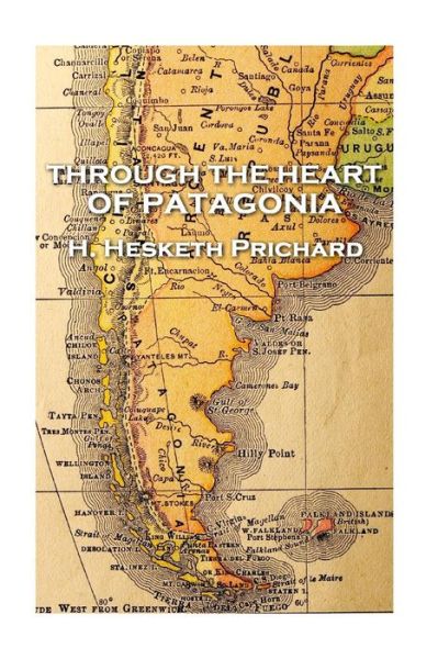 Cover for H Hesketh Prichard · H. Hesketh Prichard - Through the Heart of Patagonia (Paperback Book) (2018)