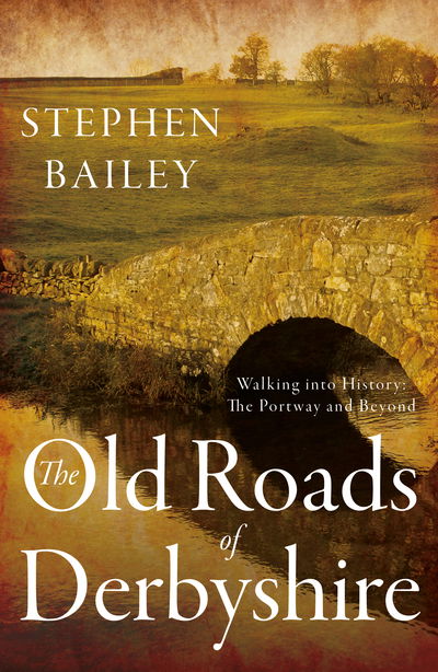 Cover for Stephen Bailey · The Old Roads of Derbyshire: Walking into History: The Portway and Beyond (Paperback Book) (2019)