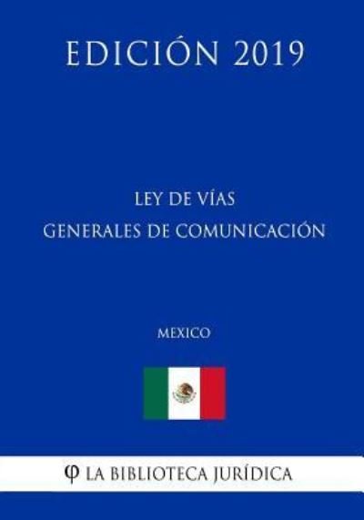 Cover for La Biblioteca Juridica · Ley de Vias Generales de Comunicacion (Mexico) (Edicion 2019) (Paperback Book) (2019)