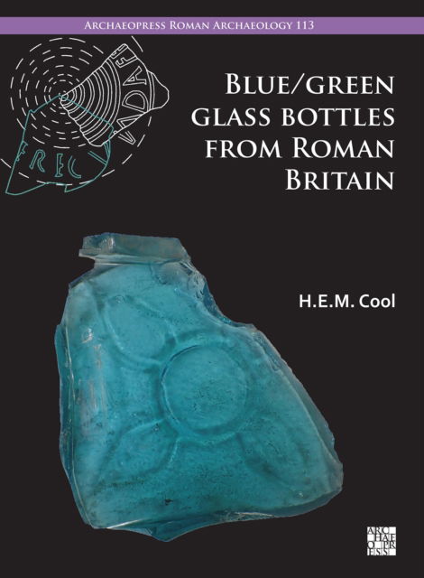 Cover for Cool, H.E.M. (Director, Barbican Research Associates Ltd) · Blue / Green Glass Bottles from Roman Britain: Square and Other Prismatic Forms (Paperback Book) (2024)