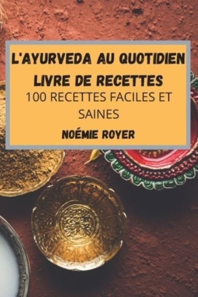 Cover for Noemie Royer · L'Ayurveda Au Quotidien Livre de Recettes (Pocketbok) (2022)