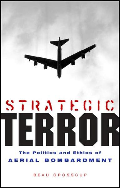 Cover for Beau Grosscup · Strategic Terror: The Politics and Ethics of Aerial Bombardment (Taschenbuch) (2006)