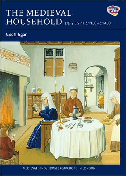 Cover for Geoff Egan · The Medieval Household: Daily Living c.1150-c.1450 - Medieval Finds from Excavations in London (Hardcover Book) (2010)