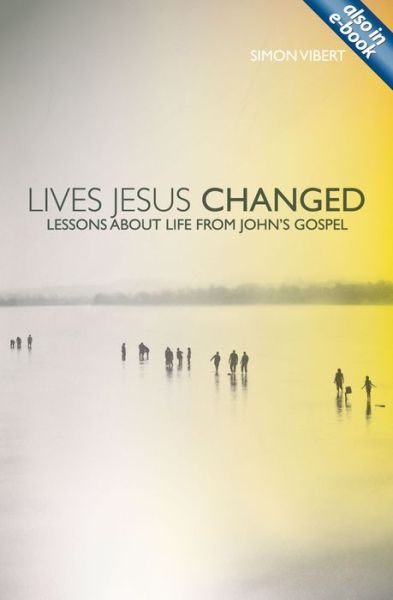 Lives Jesus Changed: Lessons about Life from John's Gospel - Simon Vibert - Books - Christian Focus Publications Ltd - 9781845505431 - January 20, 2010