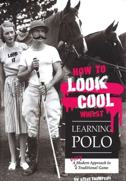 Cover for Steve Thompson · How to Look Cool Whilst Learning Polo: A Very Modern Approach to a Traditional Game (Paperback Book) (2017)