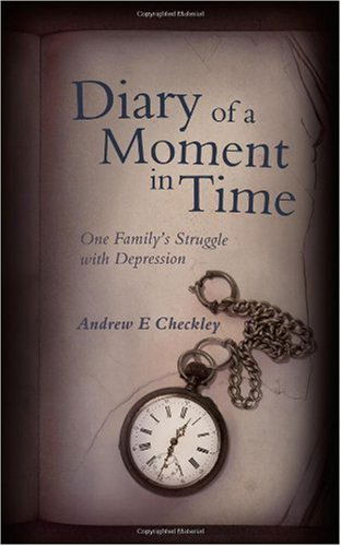Cover for Andrew E. Checkley · Diary of a Moment in Time: One Family's Struggle with Depression (Paperback Book) (2009)