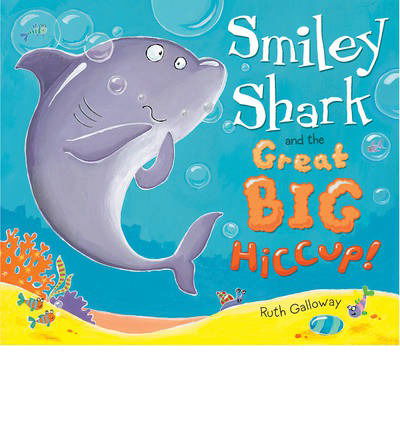 Cover for Ruth Galloway · Smiley Shark and the Great Big Hiccup (Hardcover Book) [UK edition] (2013)