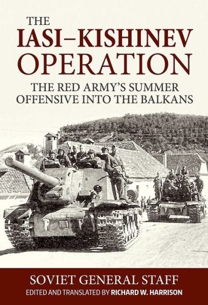 The Iasi - Kishinev Operation, 20-29 August 1944: The Red Army's Summer Offensive into the Balkans - Soviet General Staff - Bøger - Helion & Company - 9781911512431 - 23. august 2017