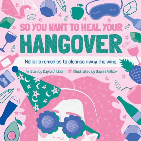 Cover for Kayla Clibborn · So You Want to Heal Your Hangover: Holistic remedies to cleanse away the wine. - So You Want To Heal (Hardcover Book) (2019)