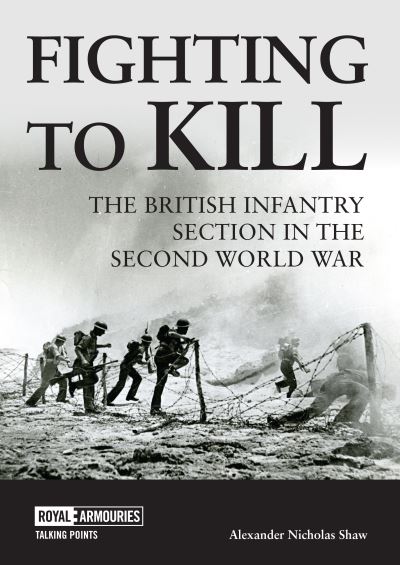 Cover for Dr Alexander Shaw · Fighting to Kill: The British Infantry Section in the Second World War - Talking Points (Paperback Book) (2023)