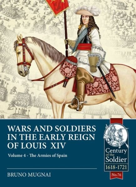 Cover for Bruno Mugnai · Wars &amp; Soldiers in the Early Reign of Louis XIV  Volume 4: The Armies of Spain and Portugal, 1660-1687 - Century of the Soldier (Paperback Book) (2021)