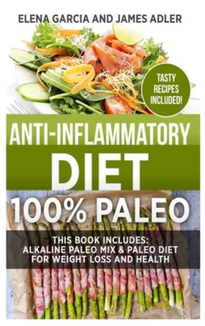 Cover for Elena Garcia · Anti-Inflammatory Diet: 100% Paleo: Alkaline Paleo Mix &amp; Paleo Diet for Weight Loss and Health - Clean Eating, Nutrition (Hardcover Book) (2020)