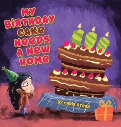 Cover for Chris Stead · My Birthday Cake Needs A New Home : An engaging entertaining picture book for children in preschool (Hardcover Book) (2019)