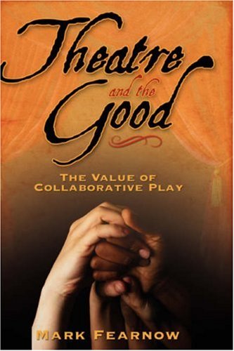 Cover for Mark Fearnow · Theatre and the Good: the Value of Collaborative Play (Hardcover Book) (2007)