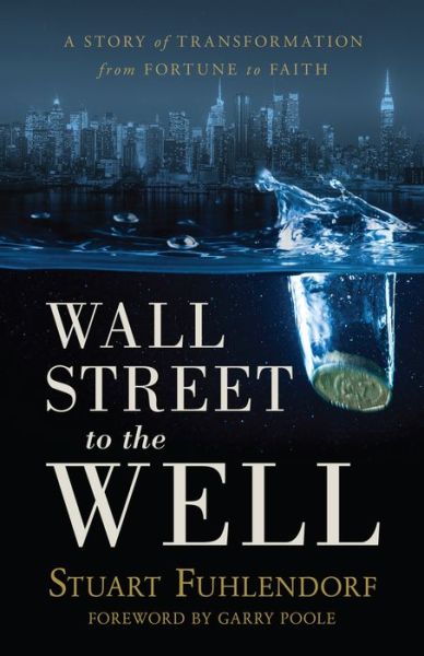 Cover for Stuart Fuhlendorf · Wall Street to the Well: A Story of Transformation from Fortune to Faith (Paperback Book) (2019)