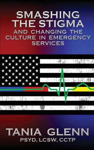 Smashing the Stigma and Changing the Culture in Emergency Services - Tania Glenn - Books - Gryphon's Key Publishing - 9781950560431 - November 10, 2020