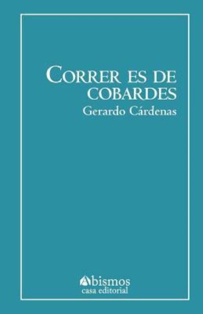 Correr es de cobardes - Gerardo Cardenas - Books - Createspace Independent Publishing Platf - 9781986239431 - March 12, 2018