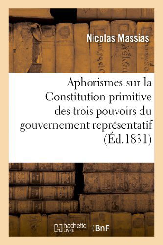 Cover for Massias-n · Aphorismes Sur La Constitution Primitive Des Trois Pouvoirs Du Gouvernement Representatif (Paperback Book) [French edition] (2013)