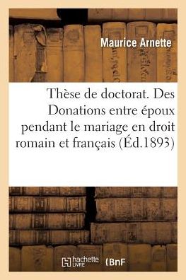 Cover for Maurice Arnette · These Pour Le Doctorat. Des Donations Entre Epoux Pendant Le Mariage, En Droit Romain Et Francais (Paperback Book) (2017)