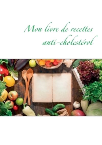 Mon livre de recettes anti-cholesterol - Cedric Menard - Books - Books on Demand - 9782322234431 - January 15, 2021