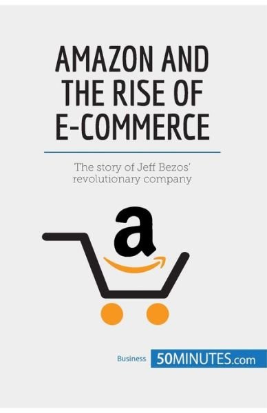 Cover for 50minutes · Amazon and the Rise of E-commerce: The story of Jeff Bezos' revolutionary company (Paperback Book) (2017)