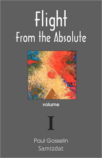 Cover for Paul Gosselin · Flight from the Absolute: Cynical Observations on the Postmodern West. Volume I (Paperback Book) (2012)