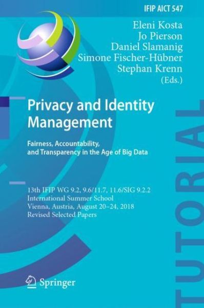 Cover for Kosta  Eleni · Privacy and Identity Management. Fairness, Accountability, and Transparency in the Age of Big Data: 13th IFIP WG 9.2, 9.6/11.7, 11.6/SIG 9.2.2 International Summer School, Vienna, Austria, August 20-24, 2018, Revised Selected Papers - IFIP Advances in Inf (Hardcover Book) [2019 edition] (2019)