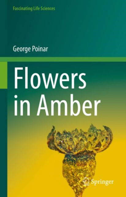 Cover for George Poinar · Flowers in Amber - Fascinating Life Sciences (Hardcover Book) [2022 edition] (2022)