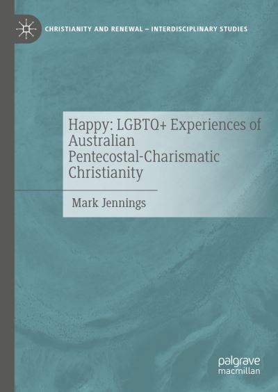 Cover for Mark Jennings · Happy: LGBTQ+ Experiences of Australian Pentecostal-Charismatic Christianity - Christianity and Renewal - Interdisciplinary Studies (Hardcover Book) [1st ed. 2023 edition] (2023)