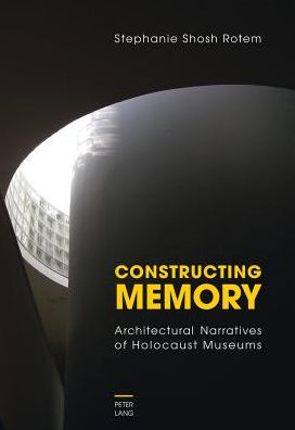 Cover for Stephanie Shosh Rotem · Constructing Memory: Architectural Narratives of Holocaust Museums (Hardcover Book) [New edition] (2013)