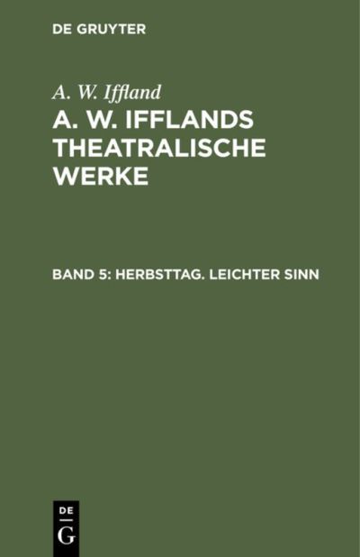Cover for August Wilhelm Iffland · Herbsttag. Leichter Sinn : Aus : [Theatralische Werke] A. W. Ifflands theatralische Werke (Book) (1901)