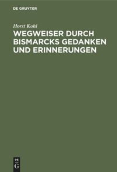 Cover for Horst Kohl · Wegweiser Durch Bismarcks Gedanken und Erinnerungen (Book) (1901)