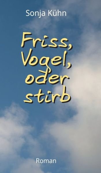 Friss, Vogel, oder stirb - Sonja Kühn - Kirjat - tredition - 9783347562431 - tiistai 10. toukokuuta 2022