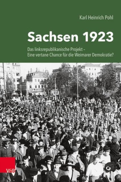 Cover for Karl Pohl · Sachsen 1923: Das linksrepublikanische Projekt -- eine vertane Chance fur die Weimarer Demokratie? (Hardcover Book) (2022)