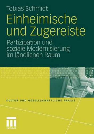 Einheimische Und Zugereiste: Partizipation Und Soziale Modernisierung Im Landlichen Raum - Kultur Und Gesellschaftliche Praxis - Tobias Schmidt - Books - Vs Verlag Fur Sozialwissenschaften - 9783531181431 - July 18, 2011