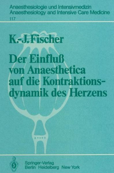 Cover for K. J. Fischer · Der Einfluss Von Anaesthetica Auf Die Kontraktionsdynamik Des Herzens - Anaesthesiologie Und Intensivmedizin / Anaesthesiology and Intensive Care Medicine (Paperback Book) [German edition] (1979)