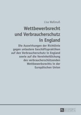 Cover for Wamu Lisa Wamu · Wettbewerbsrecht und Verbraucherschutz in England: Die Auswirkungen der Richtlinie gegen unlautere Geschaeftspraktiken auf den Verbraucherschutz in England sowie auf die Vereinheitlichung des verbraucherschuetzenden Wettbewerbsrechts in der Europaeischen  (Hardcover Book) [German edition] (2014)