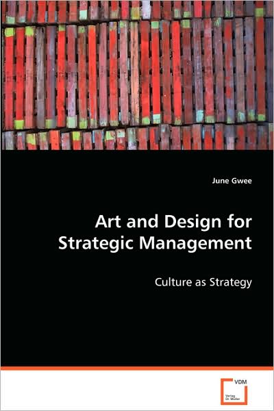 Art and Design for Strategic Management: Culture As Strategy - June Gwee - Books - VDM Verlag Dr. Müller - 9783639047431 - August 19, 2008