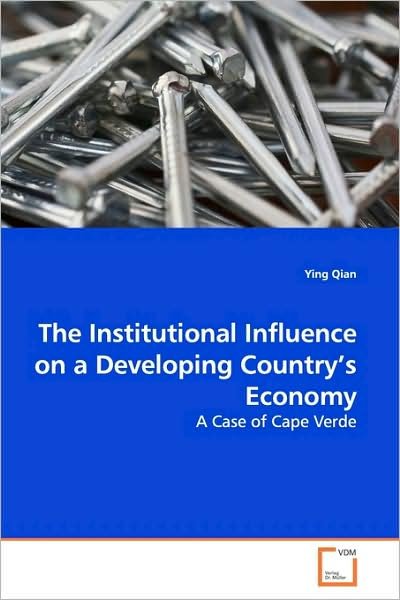 Cover for Ying Qian · The Institutional Influence on a Developing Country?s Economy: a Case of Cape Verde (Paperback Book) (2009)