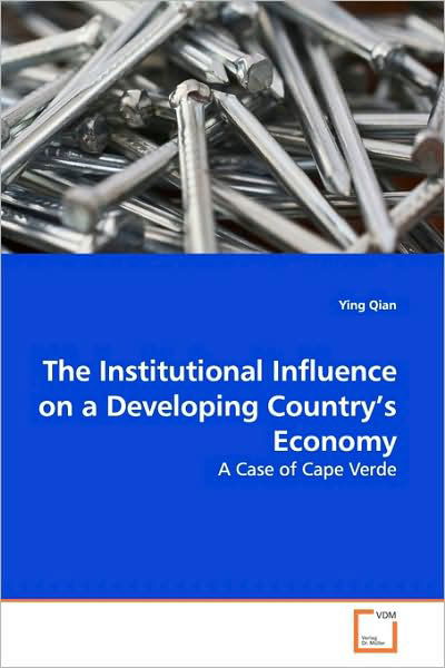 The Institutional Influence on a Developing Country?s Economy: a Case of Cape Verde - Ying Qian - Bøger - VDM Verlag - 9783639159431 - 24. maj 2009