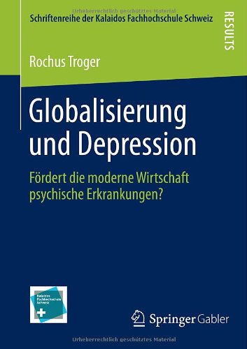 Cover for Rochus Troger · Globalisierung Und Depression: Foerdert Die Moderne Wirtschaft Psychische Erkrankungen? - Schriftenreihe Der Kalaidos Fachhochschule Schweiz (Paperback Book) [2014 edition] (2013)