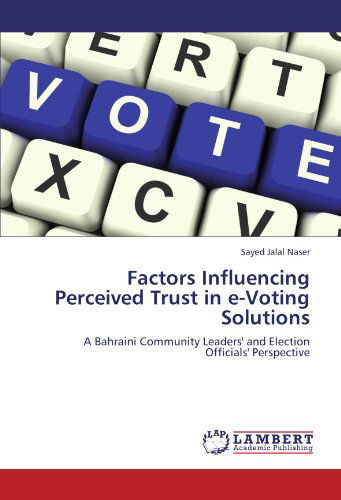 Cover for Sayed Jalal Naser · Factors Influencing Perceived Trust in E-voting Solutions: a Bahraini Community Leaders' and Election Officials' Perspective (Paperback Book) (2012)